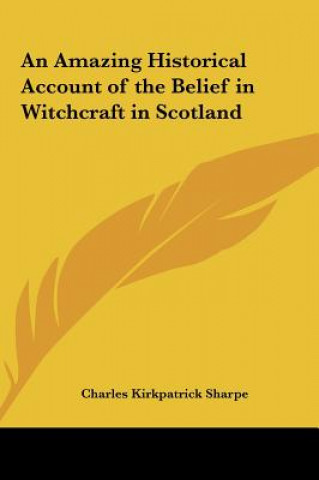 Книга An Amazing Historical Account of the Belief in Witchcraft in Scotland Charles Kirkpatrick Sharpe