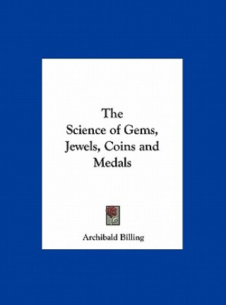 Könyv The Science of Gems, Jewels, Coins and Medals Archibald Billing