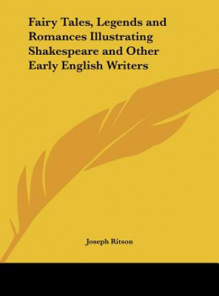 Kniha Fairy Tales, Legends and Romances Illustrating Shakespeare and Other Early English Writers Joseph Ritson