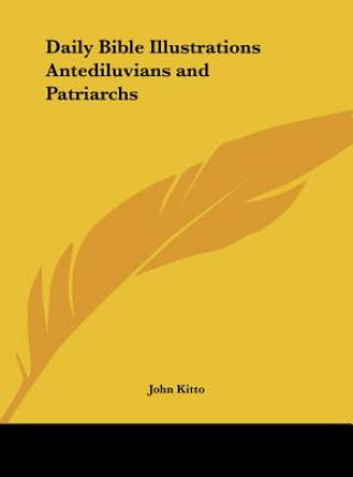 Книга Daily Bible Illustrations Antediluvians and Patriarchs John Kitto