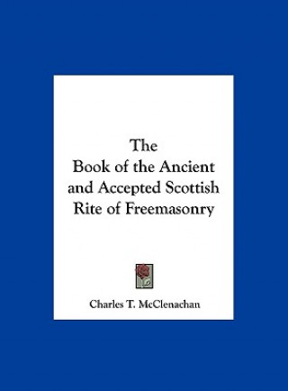 Könyv The Book of the Ancient and Accepted Scottish Rite of Freemasonry Charles T. McClenachan