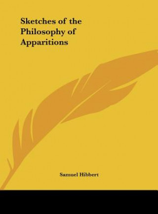 Könyv Sketches of the Philosophy of Apparitions Samuel Hibbert