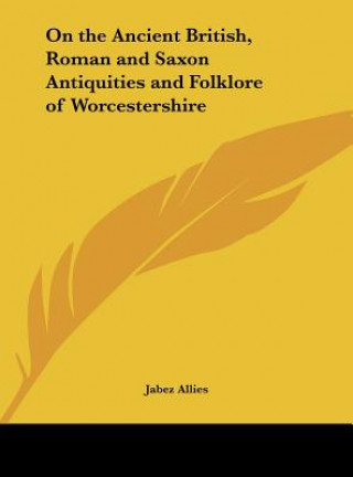 Könyv On the Ancient British, Roman and Saxon Antiquities and Folklore of Worcestershire Jabez Allies