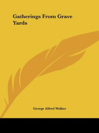 Kniha Gatherings From Grave Yards George Alfred Walker