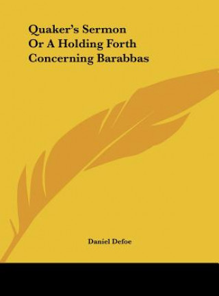 Livre Quaker's Sermon Or A Holding Forth Concerning Barabbas Daniel Defoe