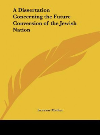 Kniha A Dissertation Concerning the Future Conversion of the Jewish Nation Increase Mather