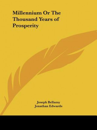 Könyv Millennium Or The Thousand Years of Prosperity Joseph Bellamy