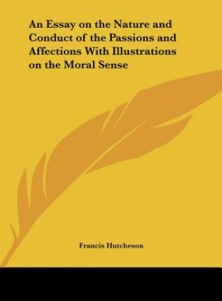 Carte An Essay on the Nature and Conduct of the Passions and Affections With Illustrations on the Moral Sense Francis Hutcheson