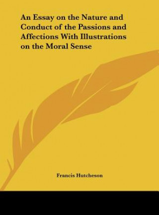 Kniha An Essay on the Nature and Conduct of the Passions and Affections With Illustrations on the Moral Sense Francis Hutcheson