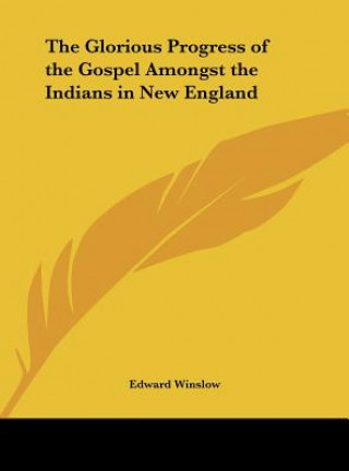 Kniha The Glorious Progress of the Gospel Amongst the Indians in New England Edward Winslow