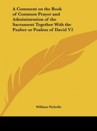 Książka A Comment on the Book of Common Prayer and Administration of the Sacrament Together With the Psalter or Psalms of David V2 William Nicholls