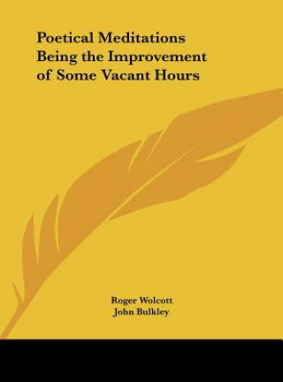 Книга Poetical Meditations Being the Improvement of Some Vacant Hours Roger Wolcott