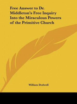 Książka Free Answer to Dr. Middleton's Free Inquiry Into the Miraculous Powers of the Primitive Church William Dodwell