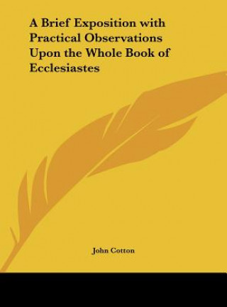 Book A Brief Exposition with Practical Observations Upon the Whole Book of Ecclesiastes John Cotton