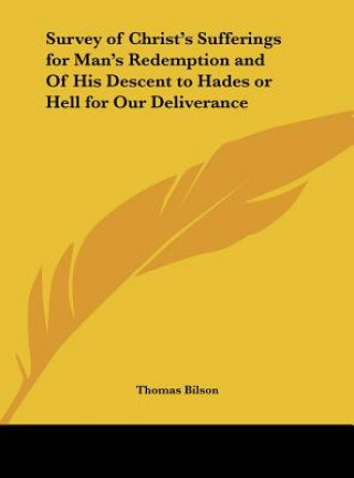 Könyv Survey of Christ's Sufferings for Man's Redemption and Of His Descent to Hades or Hell for Our Deliverance Thomas Bilson
