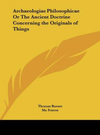 Buch Archaeologiae Philosophicae Or The Ancient Doctrine Concerning the Originals of Things Thomas Burnet