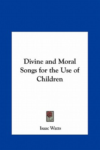 Könyv Divine and Moral Songs for the Use of Children Isaac Watts