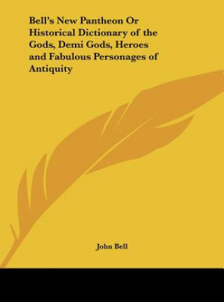 Libro Bell's New Pantheon Or Historical Dictionary of the Gods, Demi Gods, Heroes and Fabulous Personages of Antiquity John Bell