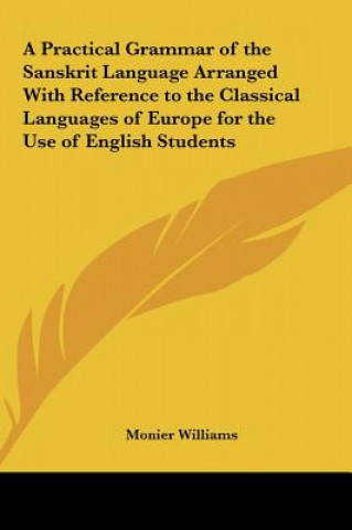 Knjiga A Practical Grammar of the Sanskrit Language Arranged With Reference to the Classical Languages of Europe for the Use of English Students Monier Williams