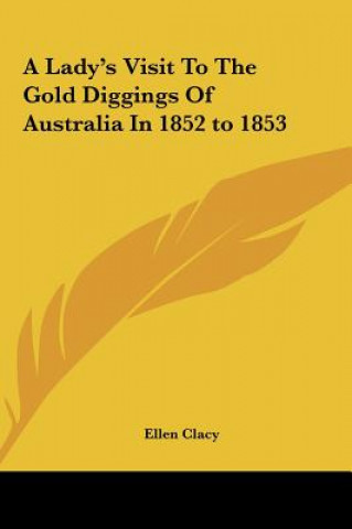 Книга A Lady's Visit To The Gold Diggings Of Australia In 1852 to 1853 Ellen Clacy