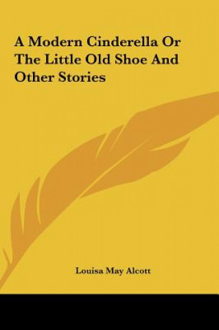 Knjiga A Modern Cinderella Or The Little Old Shoe And Other Stories Louisa May Alcott