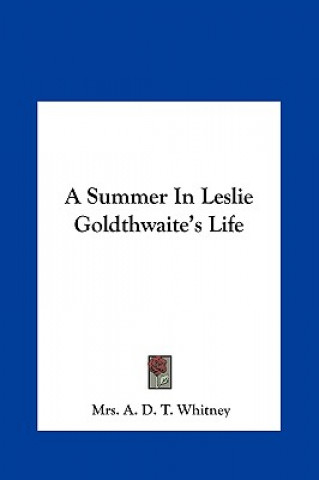 Kniha A Summer In Leslie Goldthwaite's Life Mrs. A. D. T. Whitney