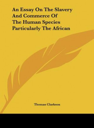 Kniha An Essay On The Slavery And Commerce Of The Human Species Particularly The African Thomas Clarkson