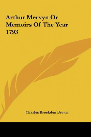 Kniha Arthur Mervyn Or Memoirs Of The Year 1793 Charles Brockden Brown