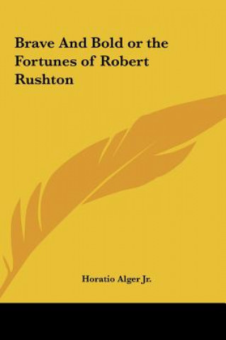 Книга Brave And Bold or the Fortunes of Robert Rushton Horatio Alger Jr.