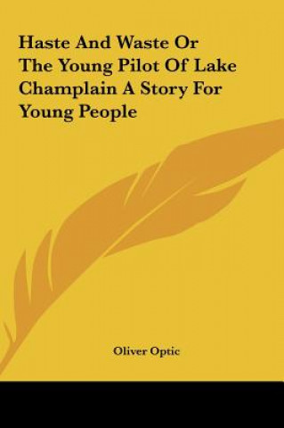 Kniha Haste And Waste Or The Young Pilot Of Lake Champlain A Story For Young People Oliver Optic