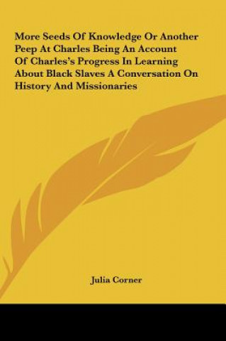 Knjiga More Seeds Of Knowledge Or Another Peep At Charles Being An Account Of Charles's Progress In Learning About Black Slaves A Conversation On History And Julia Corner