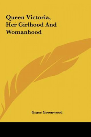 Kniha Queen Victoria, Her Girlhood And Womanhood Grace Greenwood