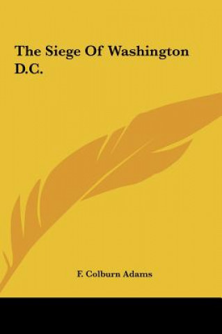 Book The Siege Of Washington D.C. F. Colburn Adams