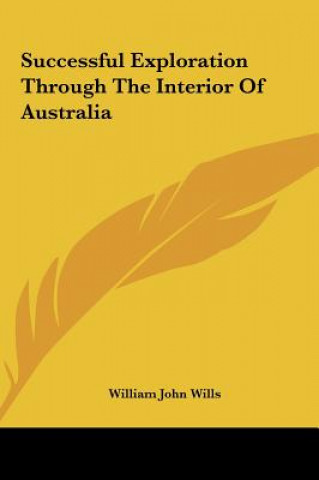 Carte Successful Exploration Through The Interior Of Australia William John Wills