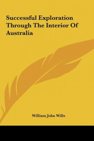 Livre Successful Exploration Through The Interior Of Australia William John Wills