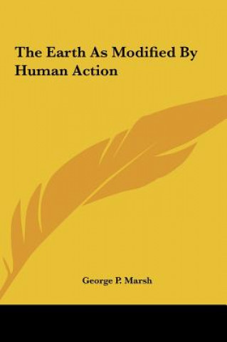 Kniha The Earth As Modified By Human Action George P. Marsh