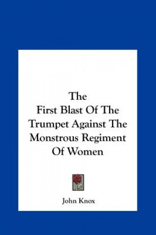 Książka The First Blast Of The Trumpet Against The Monstrous Regiment Of Women John Knox