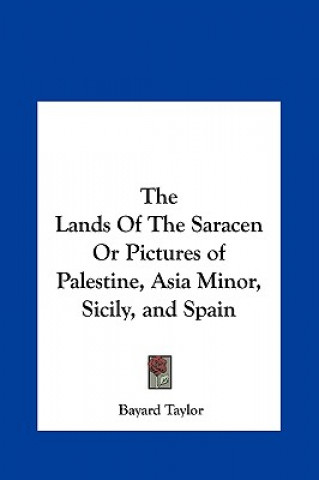 Livre The Lands Of The Saracen Or Pictures of Palestine, Asia Minor, Sicily, and Spain Bayard Taylor