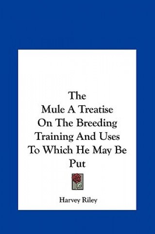 Buch The Mule A Treatise On The Breeding Training And Uses To Which He May Be Put Harvey Riley