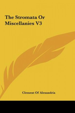 Könyv The Stromata Or Miscellanies V3 Clement Of Alexandria