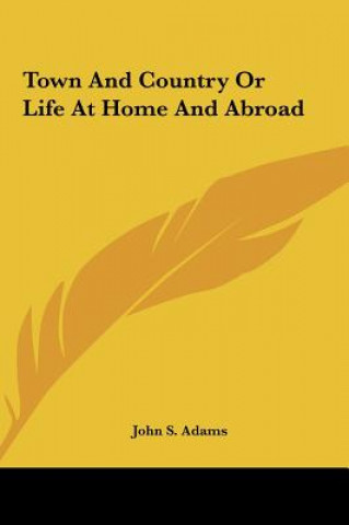 Kniha Town And Country Or Life At Home And Abroad John S. Adams