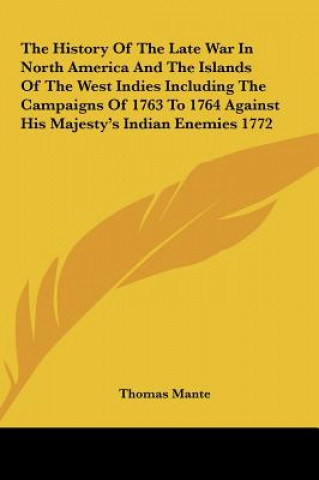 Buch The History Of The Late War In North America And The Islands Of The West Indies Including The Campaigns Of 1763 To 1764 Against His Majesty's Indian E Thomas Mante