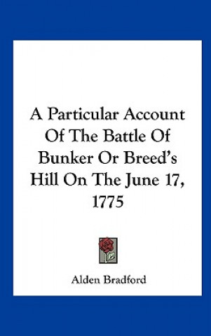 Kniha A Particular Account Of The Battle Of Bunker Or Breed's Hill On The June 17, 1775 Alden Bradford