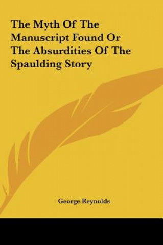 Buch The Myth Of The Manuscript Found Or The Absurdities Of The Spaulding Story George Reynolds