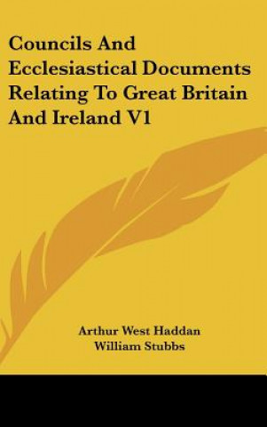 Carte Councils And Ecclesiastical Documents Relating To Great Britain And Ireland V1 Arthur West Haddan