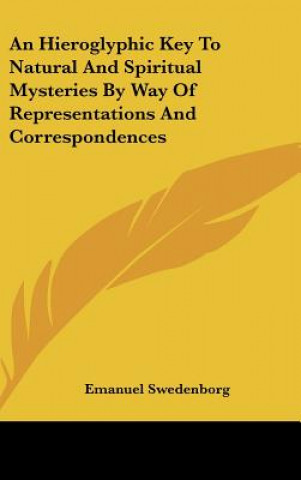 Книга An Hieroglyphic Key To Natural And Spiritual Mysteries By Way Of Representations And Correspondences Emanuel Swedenborg