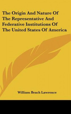 Libro The Origin And Nature Of The Representative And Federative Institutions Of The United States Of America William Beach Lawrence