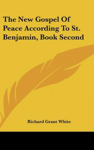 Könyv The New Gospel Of Peace According To St. Benjamin, Book Second Richard Grant White