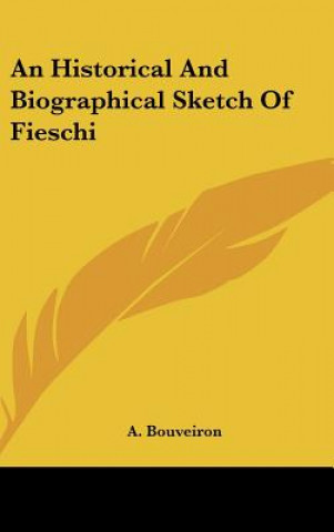 Kniha An Historical And Biographical Sketch Of Fieschi A. Bouveiron