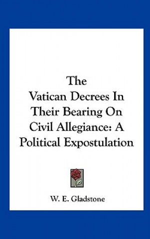 Carte The Vatican Decrees In Their Bearing On Civil Allegiance W. E. Gladstone